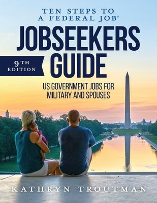 Jobseeker's Guide: Ten Steps to a Federal Job(r) for Military and Spouses by Troutman, Kathryn K.