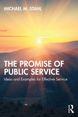 The Promise of Public Service: Ideas and Examples for Effective Service by Stahl, Michael M.