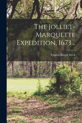 The Jolliet-Marquette Expedition, 1673 .. by Steck, Francis Borgia 1884-1962