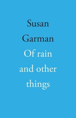 Of rain and other things by Garman, Susan