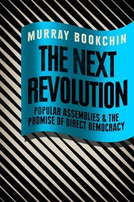 The Next Revolution: Popular Assemblies and the Promise of Direct Democracy by Bookchin, Murray