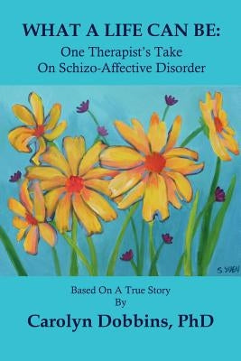 What a Life Can Be: One Therapist's Take on Schizo-Affective Disorder. by Dobbins, Carolyn