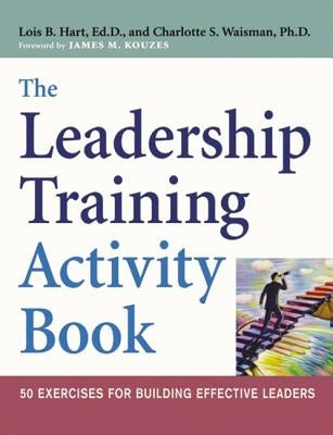 The Leadership Training Activity Book: 50 Exercises for Building Effective Leaders by Hart, Lois