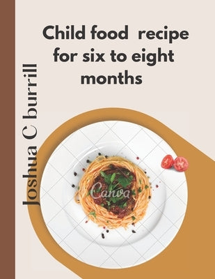 Child food recipe for six to eight months by Burrill, Joshua C.