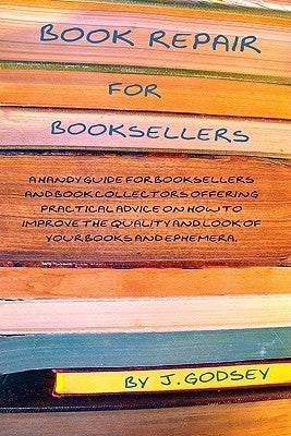 Book Repair for Booksellers: A guide for booksellers offering practical advice on book repair by Godsey, J.