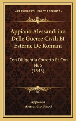 Appiano Alessandrino Delle Guerre Civili Et Esterne De Romani: Con Diligentia Corretto Et Con Nuo (1545) by Appianus