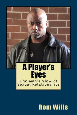 A Player's Eyes: One Man's View of Sexual Relationships by Wills, Rom