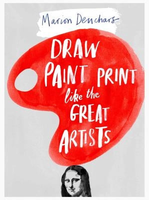 Draw Paint Print Like the Great Artists by Deuchars, Marion