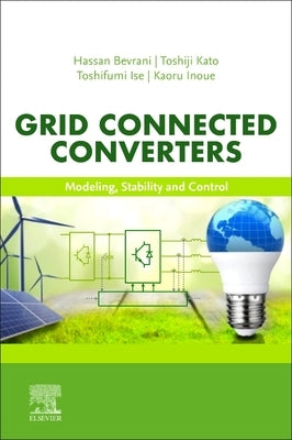 Grid Connected Converters: Modeling, Stability and Control by Bevrani, Hassan