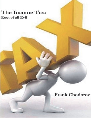The Income Tax: Root of All Evil by Chodorov, Frank