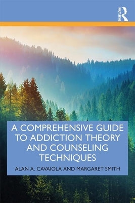 A Comprehensive Guide to Addiction Theory and Counseling Techniques by Cavaiola, Alan A.