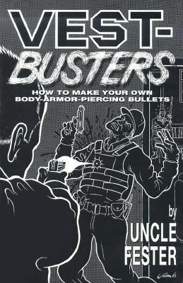 Vest-Busters: How to Make Your Own Body-Armor-Piercing Bullets by Uncle Fester