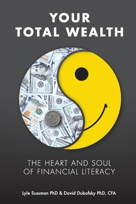 Your Total Wealth: The Heart and Soul of Financial Literacy by Dubofsky, David A.