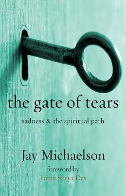 The Gate of Tears: Sadness and the Spiritual Path by Michaelson, Jay