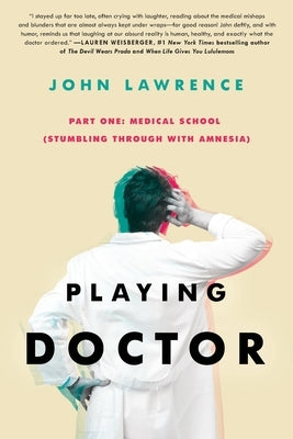 PLAYING DOCTOR - Part One: Medical School: Stumbling through with amnesia by Lawrence, John