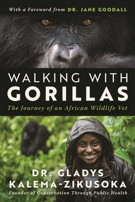 Walking with Gorillas: The Journey of an African Wildlife Vet by Kalema-Zikusoka, Gladys