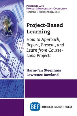 Project-Based Learning: How to Approach, Report, Present, and Learn from Course-Long Projects by Steenhuis, Harm-Jan