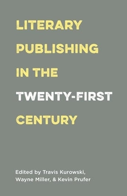 Literary Publishing in the Twenty-First Century by Miller, Wayne