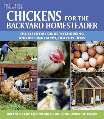Chickens for the Backyard Homesteader: The Essential Guide to Choosing and Keeping Happy, Healthy Hens by Baldwin, Suzie