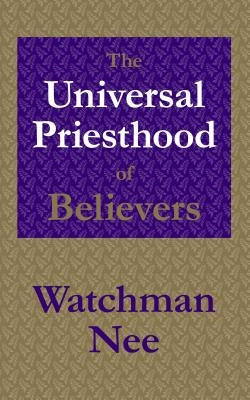 The Universal Priesthood of Believers by Nee, Watchman