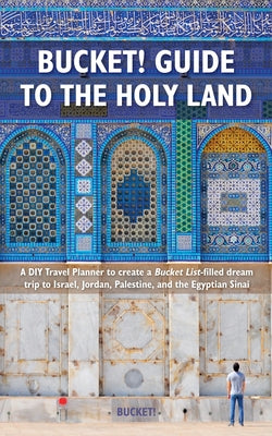 Bucket Guide to the Holy Land: A DIY Travel Planner to Create a Bucket List-Filled Dream Trip to Israel, Jordan, Palestine, and the Egyptian Sinai by Tranchilla, Tim