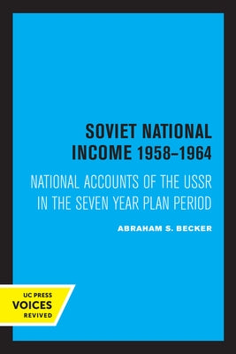 Soviet National Income 1958-1964: National Accounts of the USSR in the Seven Year Plan Period by Becker, Abraham S.