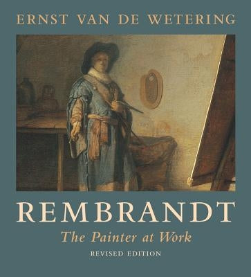 Rembrandt: The Painter at Work by Van de Wetering, Ernst