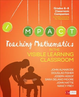 Teaching Mathematics in the Visible Learning Classroom, Grades 6-8 by Almarode, John T.