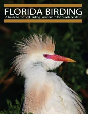 Florida Birding: A Guide to the Best Birding Locations In the Sunshine State by Smith, Mark B.