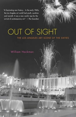 Out of Sight: The Los Angeles Art Scene of the Sixties by Hackman, William