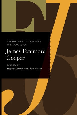 Approaches to Teaching the Novels of James Fenimore Cooper by Arch, Stephen Carl