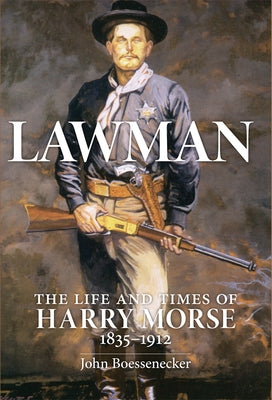 Lawman: Life and Times of Harry Morse, 1835-1912, the by Boessenecker, John
