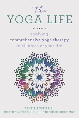 The Yoga Life: Applying Comprehensive Yoga Therapy to All Areas of Your Life by Butera, Robert