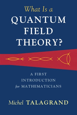 What Is a Quantum Field Theory? by Talagrand, Michel