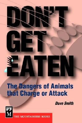 Don't Get Eaten: The Dangers of Animals That Charge and Attack by Smith, Dave