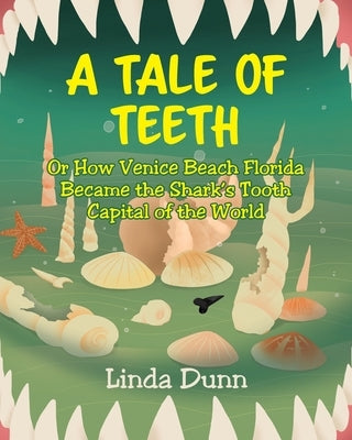 A Tale of Teeth: Or How Venice Beach Florida Became the Shark's Tooth Capital of the World by Dunn, Linda