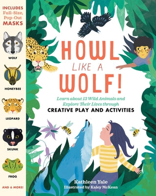 Howl Like a Wolf!: Learn about 13 Wild Animals and Explore Their Lives Through Creative Play and Activities by Yale, Kathleen