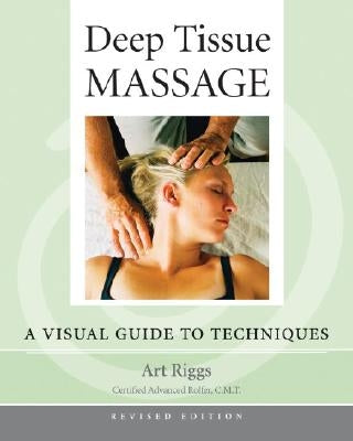 Deep Tissue Massage, Revised Edition: A Visual Guide to Techniques by Riggs, Art