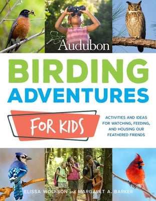 Audubon Birding Adventures for Kids: Activities and Ideas for Watching, Feeding, and Housing Our Feathered Friends by Wolfson, Elissa Ruth