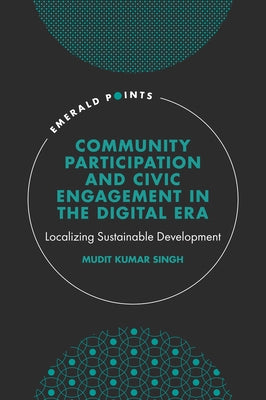 Community Participation and Civic Engagement in the Digital Era: Localizing Sustainable Development by Singh, Mudit Kumar