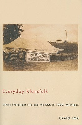 Everyday Klansfolk: White Protestant Life and the KKK in 1920s Michigan by Fox, Craig