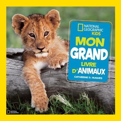National Geographic Kids: Mon Grand Livre d'Animaux by Hughes, Catherine D.
