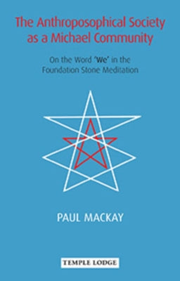 The Anthroposophical Society as a Michael Community: On the Word 'We' in the Foundation Stone Meditation by MacKay, Paul