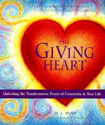 Giving Heart: Unlocking the Transformative Power of Generosity in Your Life by Ryan, M. J.