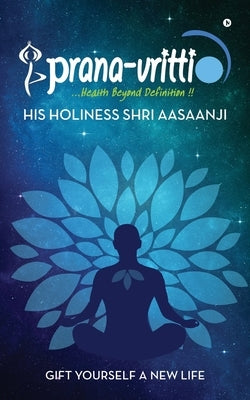 Prana-Vritti: Gift Yourself a New Life by His Holiness Shri Aasaanji