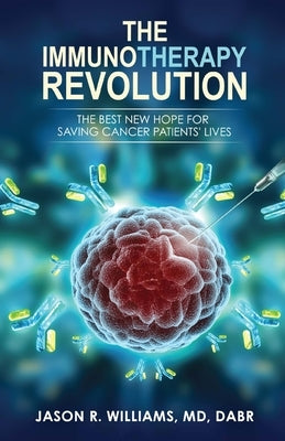 The Immunotherapy Revolution: The Best New Hope For Saving Cancer Patients' Lives by Williams, Jason R.