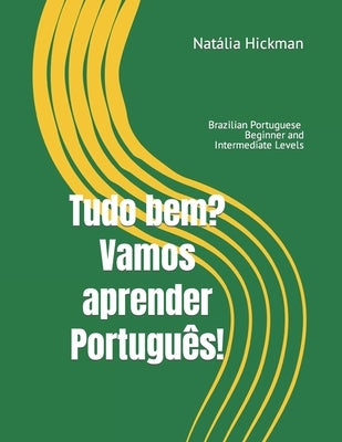 Tudo bem? Vamos aprender Português!: Brazilian Portuguese - Beginner and Intermediate Levels by Hickman, Nat&#225;lia