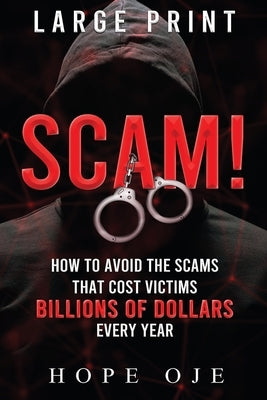 Scam!: How to Avoid the Scams That Cost Victims Billions of Dollars Every Year (Large Print) by Oje, Hope