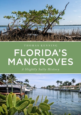 Florida's Mangroves: A Slightly Salty History by Kenning, Thomas