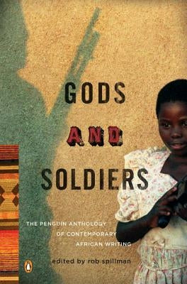 Gods and Soldiers: The Penguin Anthology of Contemporary African Writing by Spillman, Rob